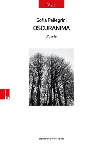 Oscuranima - Sofia Pellegrini - Libro Espressioni di Marca Aperta 2025 | Libraccio.it
