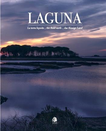 Laguna. La terra liquida-The fluid earth-Das flüssige land. Ediz. multilingue - Umberto Sarcinelli, Stefano Stafuzza - Libro Tiglio Edizioni 2024, Ambiente | Libraccio.it