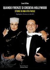 Quando Firenze si credeva Hollywood. Storie di una Vita facile-Highlights: Florence in the 80's. Nuova ediz.