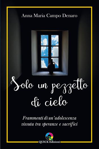 Solo un pezzetto di cielo. Frammenti di un’adolescenza vissuta tra speranze e sacrifici - Anna Maria Campo Denaro - Libro QUICK Edizioni 2024 | Libraccio.it