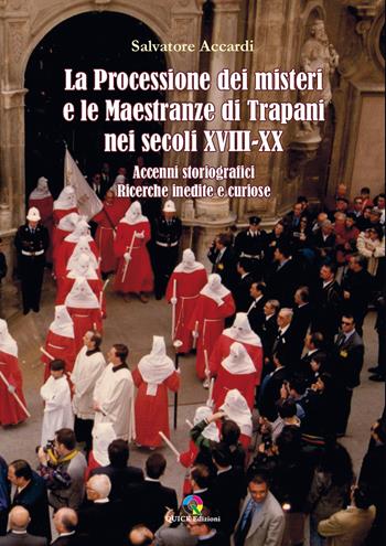 La processione dei misteri e le maestranze di Trapani nei secoli XVIII-XX. Accenni storiografici. Ricerche inedite e curiose - Salvatore Accardi - Libro QUICK Edizioni 2024 | Libraccio.it