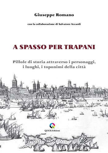 A spasso per Trapani. Pillole di storia attraverso i personaggi, i luoghi, i toponimi della città - Giuseppe Romano - Libro QUICK Edizioni 2024 | Libraccio.it