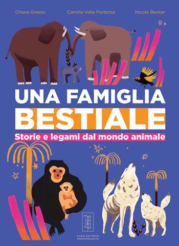 Una famiglia bestiale. Storie e legami dal mondo animale - Chiara Grasso, Camilla Valle Porlezza - Libro Macadamia edizioni 2024 | Libraccio.it