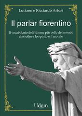 Il parlar fiorentino. Il vocabolario dell'idioma più bello del mondo che solleva lo spirito e il morale