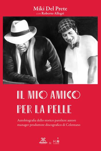 Il mio amico per la pelle. Autobiografia dello storico paroliere autore manager produttore discografico di Celentano - Miki Del Petre - Libro Orangle Books 2023 | Libraccio.it