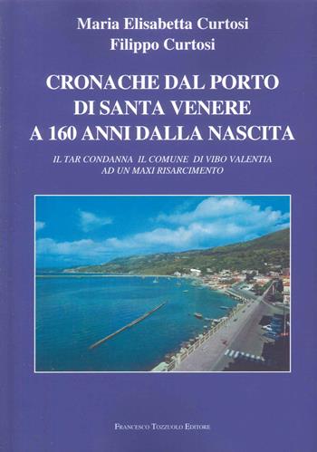 Cronache dal porto di Santa Venere a 160 anni dalla nascita. Il Tar condanna il comune di Vibo Valentia ad un maxi risarcimento - Maria Elisabetta Curtosi, Filippo Curtosi - Libro Francesco Tozzuolo Editore 2024 | Libraccio.it