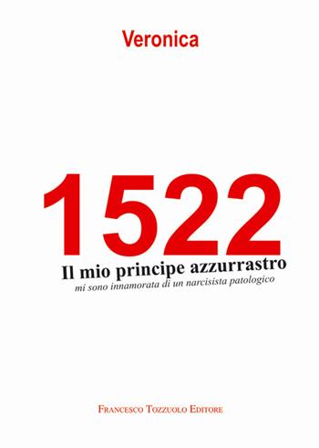 1522. Il mio principe azzurrastro. Mi sono innamorata di un narcisista patologico - Veronica - Libro Francesco Tozzuolo Editore 2024 | Libraccio.it