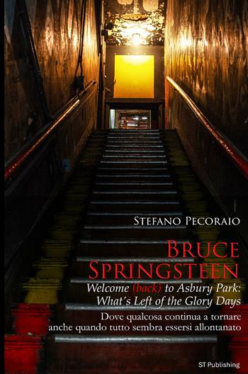 Bruce Springsteen welcome (back) to Asbury Park: what's left of the glory days. Dove qualcosa continua a tornare, anche quando tutto sembra essersi allontanato - Stefano Pecoraio - Libro ST Publishing 2026 | Libraccio.it