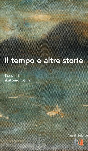 Il tempo e altre storie - Antonio Colin - Libro Vocali Editrice 2024 | Libraccio.it