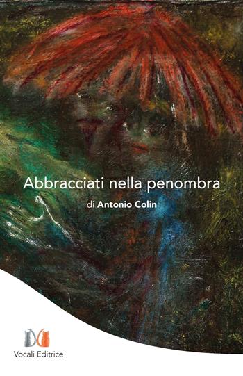 Abbracciati nella penombra - Antonio Colin - Libro Vocali Editrice 2025 | Libraccio.it
