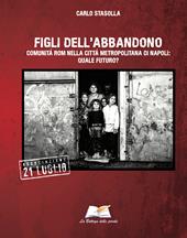 Figli dell'abbandono. Comunità Rom nella città di Napoli: quale futuro?