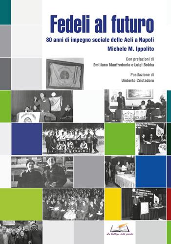 Fedeli al futuro. 80 anni di impegno sociale delle Acli a Napoli - Michele M. Ippolito Ippolito - Libro La Bottega delle Parole 2025 | Libraccio.it