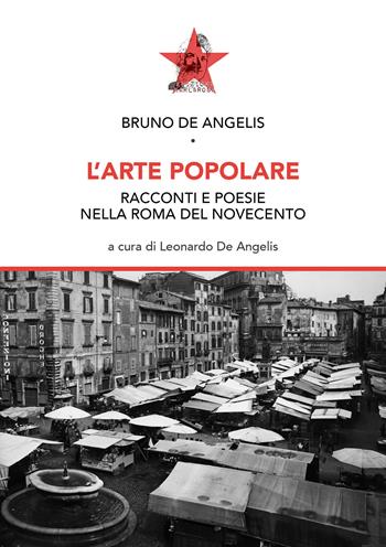 L'arte popolare. Racconti e poesie nella Roma del Novecento - Bruno De Angelis - Libro Edizioni Karl&Rosa 2024 | Libraccio.it