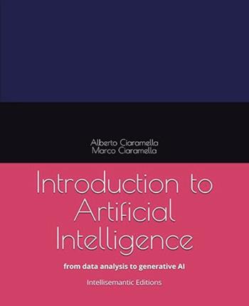 Introduction to artificial intelligence - Alberto Ciaramella, Marco Ciaramella - Libro Intellisemantic Editions 2024 | Libraccio.it