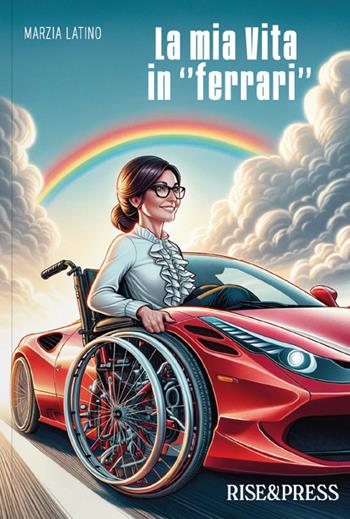 La mia vita in «ferrari» - Marzia Latino - Libro Rise Media 2024 | Libraccio.it