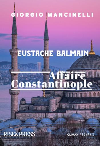 Eustache Balmain. Affaire Constantinople - Giorgio Mancinelli - Libro Rise Media 2025, Climax | Libraccio.it