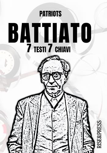 Battiato - 7 testi 7 chiavi - Patriots - Libro Rise Media 2024 | Libraccio.it