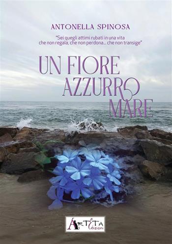Un fiore azzurro mare - Antonella Spinosa - Libro Arteta Edizioni 2024 | Libraccio.it