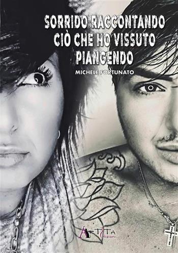 Sorrido raccontando ciò che ho vissuto piangendo - Michele Fortunato - Libro Arteta Edizioni 2024 | Libraccio.it