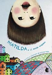 Matilda e il mondo sospeso. Ediz. illustrata