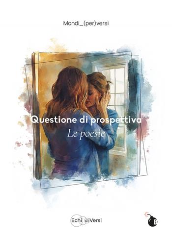 Questione di prospettiva. Le poesie. Ediz. illustrata - Mondi_(per)versi - Libro BombaBooks Edizioni 2025 | Libraccio.it