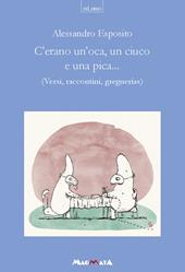 C'erano un'oca, un ciuco e una pica... Versi, raccontini, greguerias
