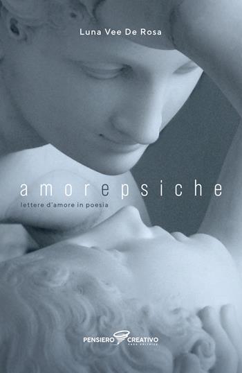 Amore e Psiche. Lettere d'amore in poesia - Luna Vee De Rosa - Libro Agenzia Pensiero Creativo 2024 | Libraccio.it