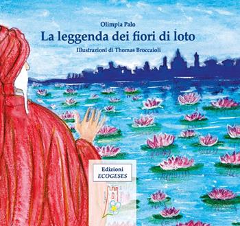 La leggenda dei fiori di loto. Ediz. illustrata - Olimpia Palo - Libro Edizioni Ecogeses 2024, Leggende e storie del territorio | Libraccio.it