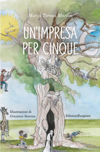 Un'impresa per cinque. Ediz. illustrata - Maria Teresa Martin - Libro Edizioni Ecogeses 2025, Storie proprio così. Il tarassaco | Libraccio.it