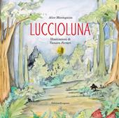 Luccioluna. Ediz. illustrata. Con QrCode della colonna sonora. Con cartocino con la canzone di Luccioluna