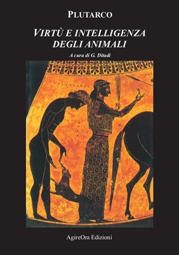 Virtù e intelligenza degli animali - Plutarco - Libro AgireOra Edizioni 2024 | Libraccio.it