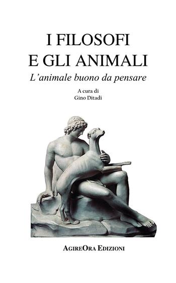 I filosofi e gli animali. L'animale buono da pensare  - Libro AgireOra Edizioni 2024 | Libraccio.it
