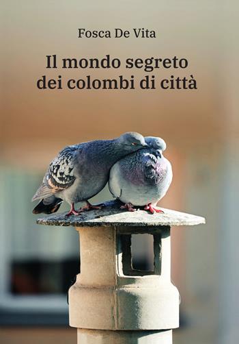 Il mondo segreto dei colombi di città - Fosca De Vita - Libro AgireOra Edizioni 2024 | Libraccio.it