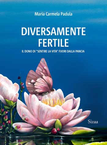 Diversamente fertile. Il dono di «sentire la vita» fuori dalla pancia (2024) - Maria Carmela Padula - Libro Sizaa 2024 | Libraccio.it