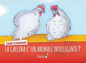 La gallina è un animale intelligente? - Linda Crisostomi - Libro Drakon Edizioni 2025 | Libraccio.it