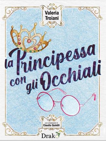 La principessa con gli occhiali - Valeria Troiani - Libro Drakon Edizioni 2025, Drakon racconta | Libraccio.it