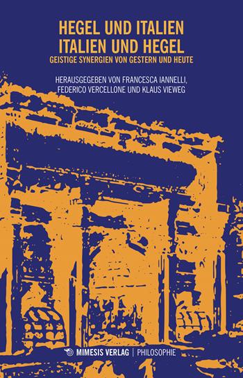 Hegel und italien. Italien und Hegel. Geistige Synergien von gestern und heute  - Libro Mimesis Verlag 2019 | Libraccio.it