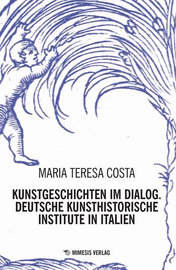 Kunstgeschichten im dialogy. Deutsche kunsthistorische institute in italien - Maria Teresa Costa - Libro Mimesis Verlag 2024 | Libraccio.it