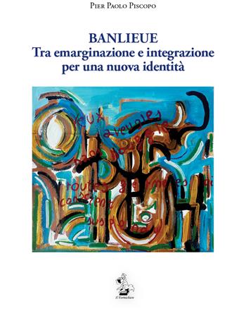 Banlieue. Tra emarginazione e integrazione per una nuova identità - Pier Paolo Piscopo - Libro Il Formichiere 2018 | Libraccio.it