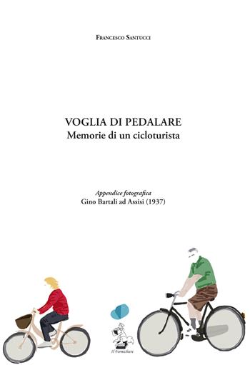 Voglia di pedalare. Memorie di un cicloturista - Francesco Santucci - Libro Il Formichiere 2018, Testimonianze & memorie | Libraccio.it