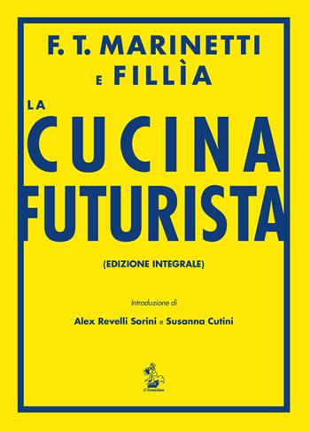 La cucina futurista - Filippo Tommaso Marinetti, Fillia - Libro Il Formichiere 2018, Coquina. Arte culinaria | Libraccio.it