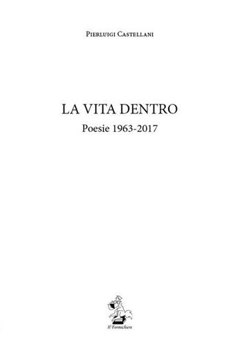 La vita dentro. Poesie 1963-2017 - Pierluigi Castellani - Libro Il Formichiere 2018, Collezione di poesia contemporanea | Libraccio.it