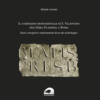 Il complesso Monumentale di S. Valentino nell'area Flaminia a Roma. Storia, riscoperta e valorizzazione di un sito archeologico - Michele Asciutti - Libro Il Formichiere 2019, De architectura | Libraccio.it