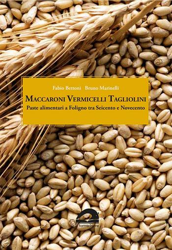 Maccaroni vermicelli tagliolini. Paste alimentari a Foligno tra Seicento e Novecento - Fabio Bettoni, Bruno Marinelli - Libro Il Formichiere 2019, Biblioteca umbro-sabina | Libraccio.it