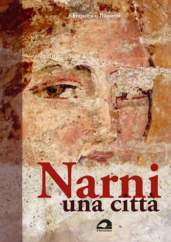 Narni una città - Francesco Bussetti - Libro Il Formichiere 2021, Biblioteca umbro-sabina | Libraccio.it