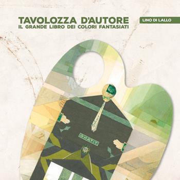 Tavolozza d'autore. Il grande libro dei colori fantasiati. Vol. 2 - Lino Di Lallo - Libro Il Formichiere 2019, Libro d'artista | Libraccio.it