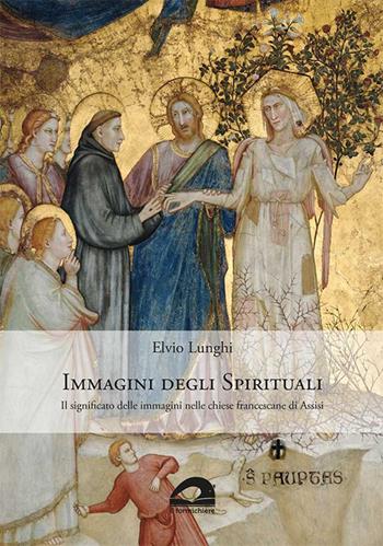 Immagini degli spirituali. Il significato delle immagini nelle chiese francescane di Assisi - Elvio Lunghi - Libro Il Formichiere 2019, Arte e territorio | Libraccio.it