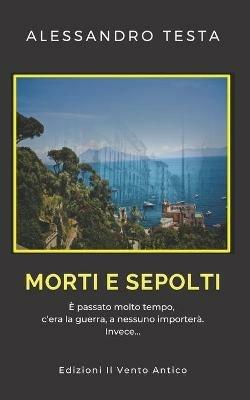 Morti e sepolti - Alessandro Testa - Libro Edizioni Il Vento Antico 2016, Limoni e carboncini | Libraccio.it