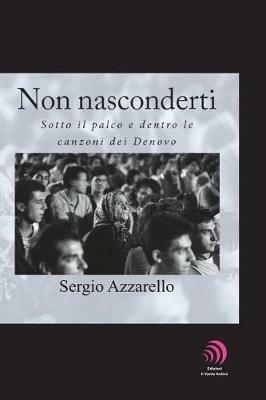 Non nasconderti. Sotto il palco e dentro le canzoni dei Denovo - Sergio Azzarello - Libro Edizioni Il Vento Antico 2018, Saggi, manuali e infiniti argomenti | Libraccio.it