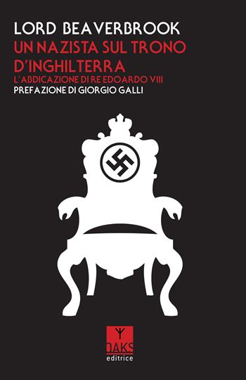Un nazista sul trono d'Inghilterra. L'abdicazione di re Edoardo VIII - Lord Beaverbrook - Libro Oaks Editrice 2017, Vite convergenti | Libraccio.it
